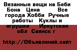 Вязанные вещи на Беби Бона › Цена ­ 500 - Все города Хобби. Ручные работы » Куклы и игрушки   . Иркутская обл.,Саянск г.